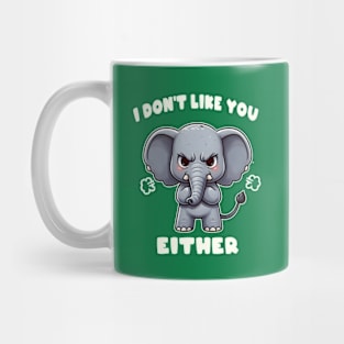 I Don't Like You Either Cute Elephant Mug